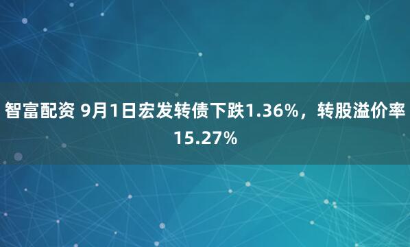 智富配资 9月1日宏发转债下跌1.36%，转股溢价率15.27%
