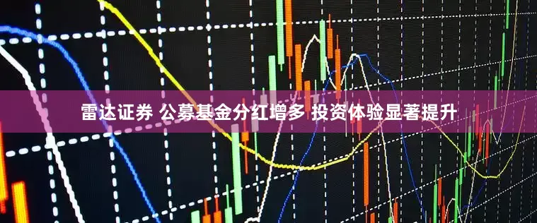 雷达证券 公募基金分红增多 投资体验显著提升